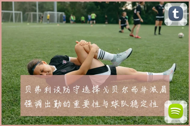 贝弗利谈防守选择戈贝尔而非浓眉强调出勤的重要性与球队稳定性