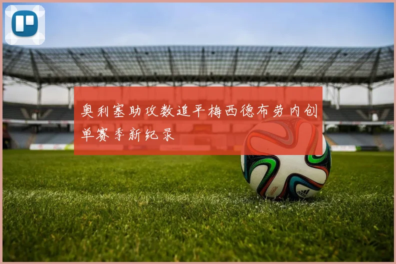 奥利塞助攻数追平梅西德布劳内创单赛季新纪录